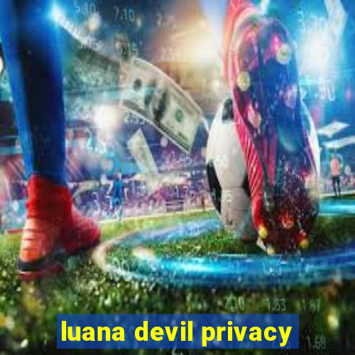 luana devil privacy